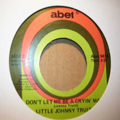 LITTLE JOHNNY TRUITT DON'T LET ME BE A CRYIN' MAN / THERE GOES A GIRL
