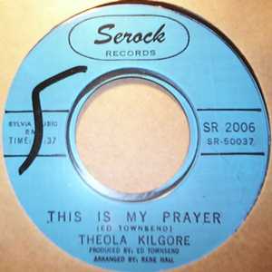 THEOLA KILGORE THIS IS MY PRAYER / AS LONG AS YOU NEED ME