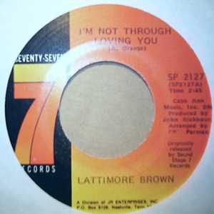 LATTIMORE BROWN I'M NOT THROUGH LOVING YOU / I'VE GOT EVERYTHING