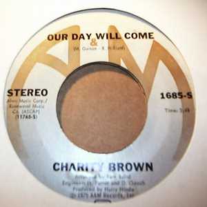 CHARITY BROWN OUR DAY WILL COME / TAKE ME IN YOUR ARMS