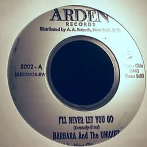 BARBARA AND THE UNIQUES I'LL NEVER LET YOU GO / YOU'RE GONNA MAKE ME CHEAT ON YOU