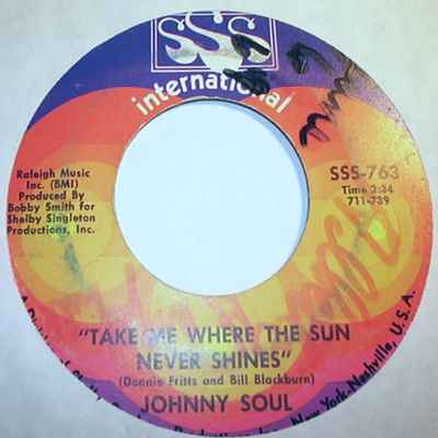JOHNNY SOUL TAKE ME WHERE THE SUN NEVER SHINES / I ALMOST CALLED YOUR NAME