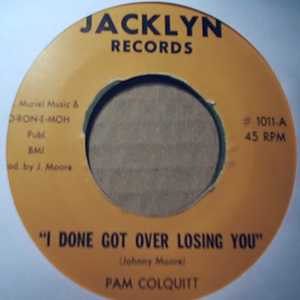 PAM COLQUITT I DONE GOT OVER LOSING YOU / IT'S GOTTA BE LOVE