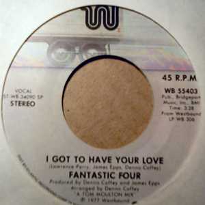 FANTASTIC FOUR — I GOT TO HAVE YOUR LOVE / AIN'T I BEEN GOOD TO YOU record label scan